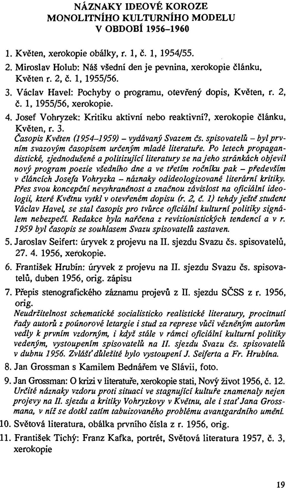 spisovatelů - byl prvním svazovým časopisem určeným mladé literatuře.