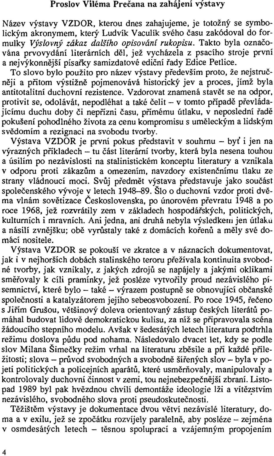 To slovo bylo použito pro název výstavy především proto, že nejstručněji a přitom výstižně pojmenovává historický jev a proces, jímž byla antitotalitní duchovní rezistence.