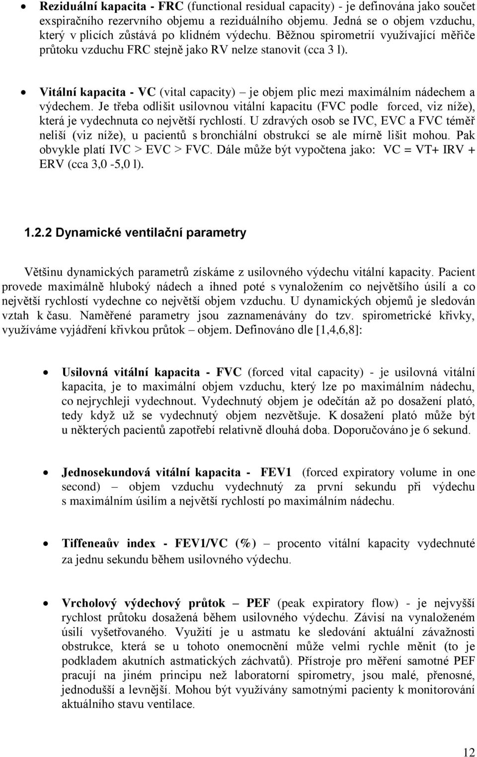 Vitální kapacita - VC (vital capacity) je objem plic mezi maximálním nádechem a výdechem.