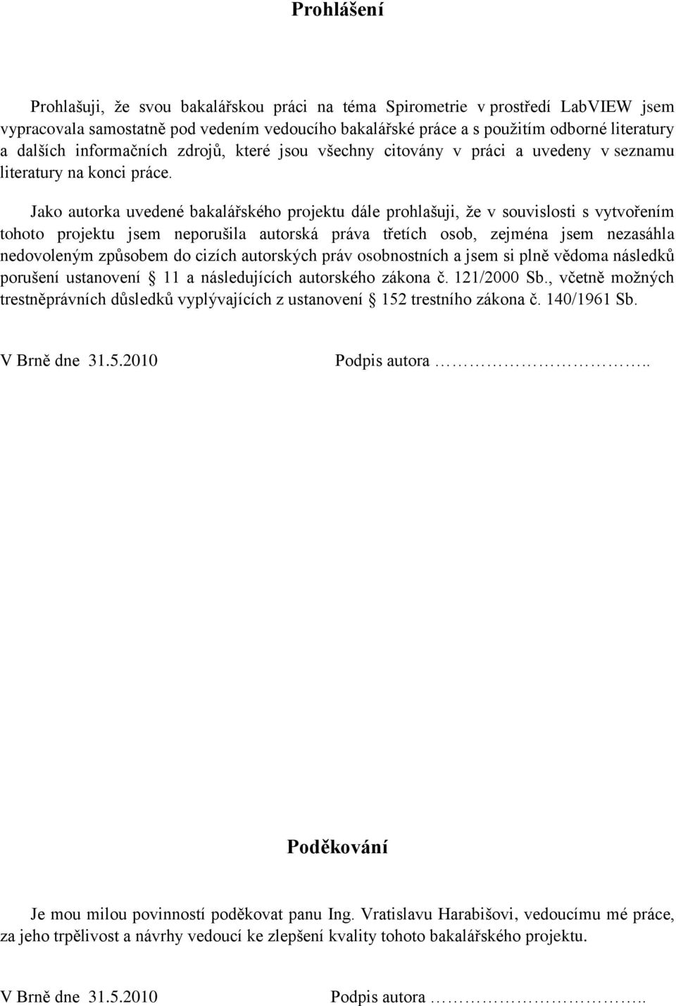 Jako autorka uvedené bakalářského projektu dále prohlašuji, že v souvislosti s vytvořením tohoto projektu jsem neporušila autorská práva třetích osob, zejména jsem nezasáhla nedovoleným způsobem do