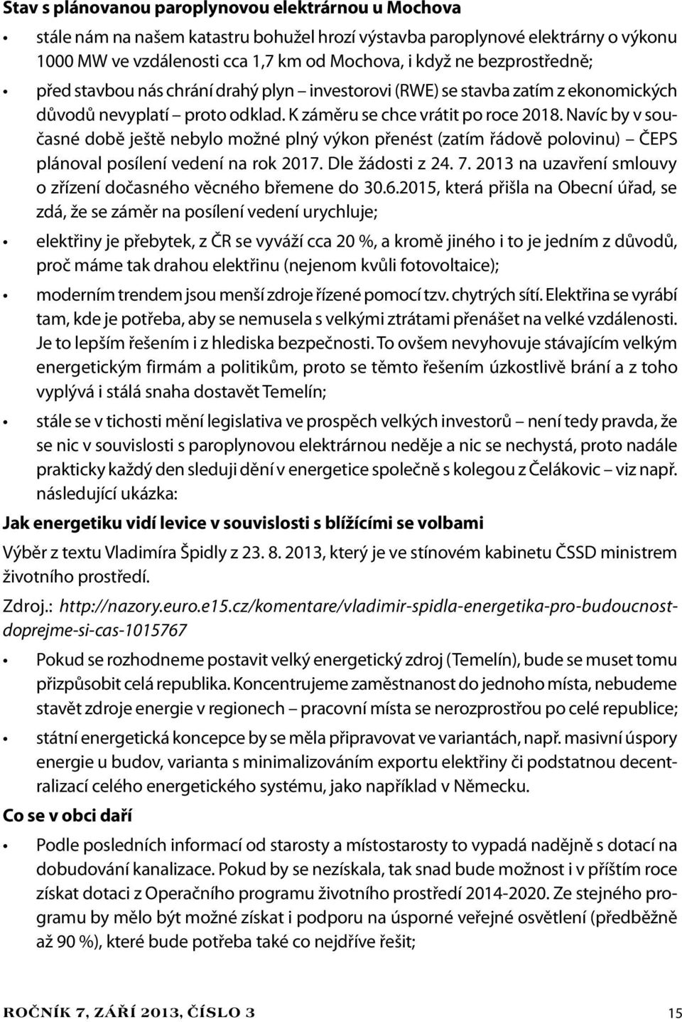 Navíc by v současné době ještě nebylo možné plný výkon přenést (zatím řádově polovinu) ČEPS plánoval posílení vedení na rok 2017. Dle žádosti z 24. 7.