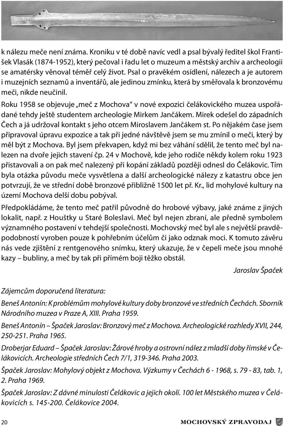 Psal o pravěkém osídlení, nálezech a je autorem i muzejních seznamů a inventářů, ale jedinou zmínku, která by směřovala k bronzovému meči, nikde neučinil.