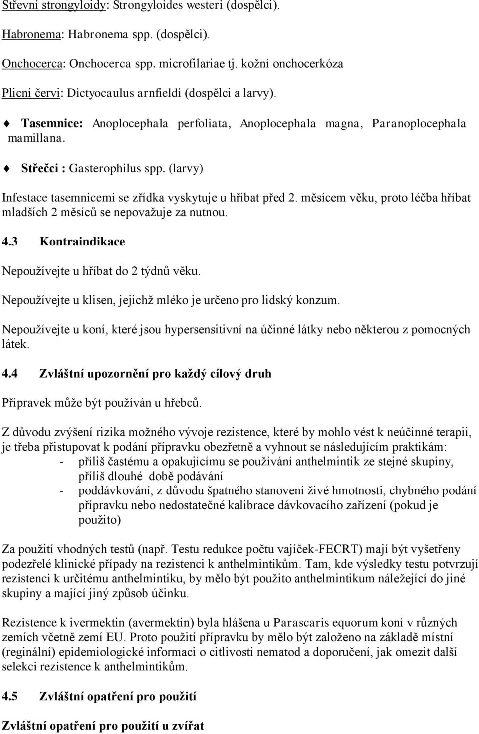 (larvy) Infestace tasemnicemi se zřídka vyskytuje u hříbat před 2. měsícem věku, proto léčba hříbat mladších 2 měsíců se nepovažuje za nutnou. 4.3 Kontraindikace Nepoužívejte u hříbat do 2 týdnů věku.