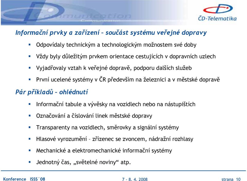 ohlédnutí Informační tabule a vývěsky na vozidlech nebo na nástupištích Označování a číslování linek městské dopravy Transparenty na vozidlech, směrovky a signální