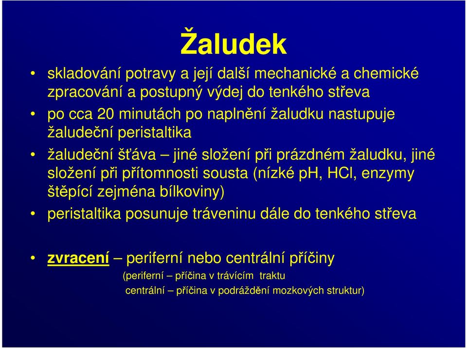 při přítomnosti sousta (nízké ph, HCl, enzymy štěpící zejména bílkoviny) peristaltika posunuje tráveninu dále do tenkého