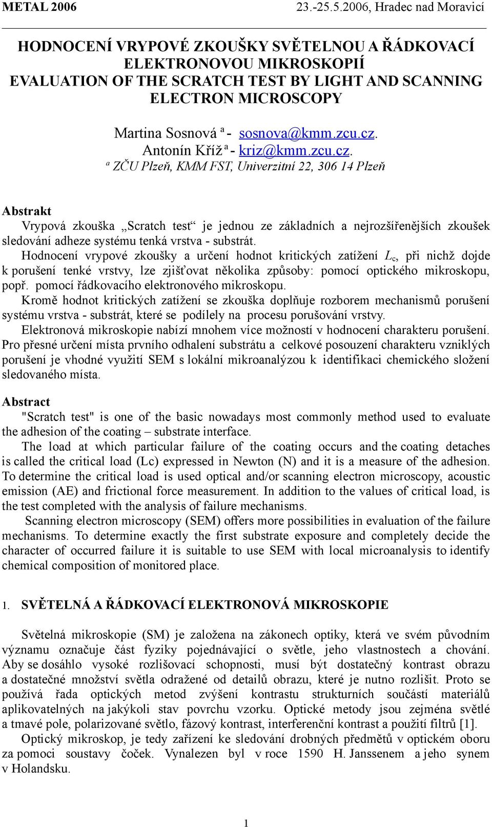 a ZČU Plzeň, KMM FST, Univerzitní 22, 306 14 Plzeň Abstrakt Vrypová zkouška Scratch test je jednou ze základních a nejrozšířenějších zkoušek sledování adheze systému tenká vrstva - substrát.