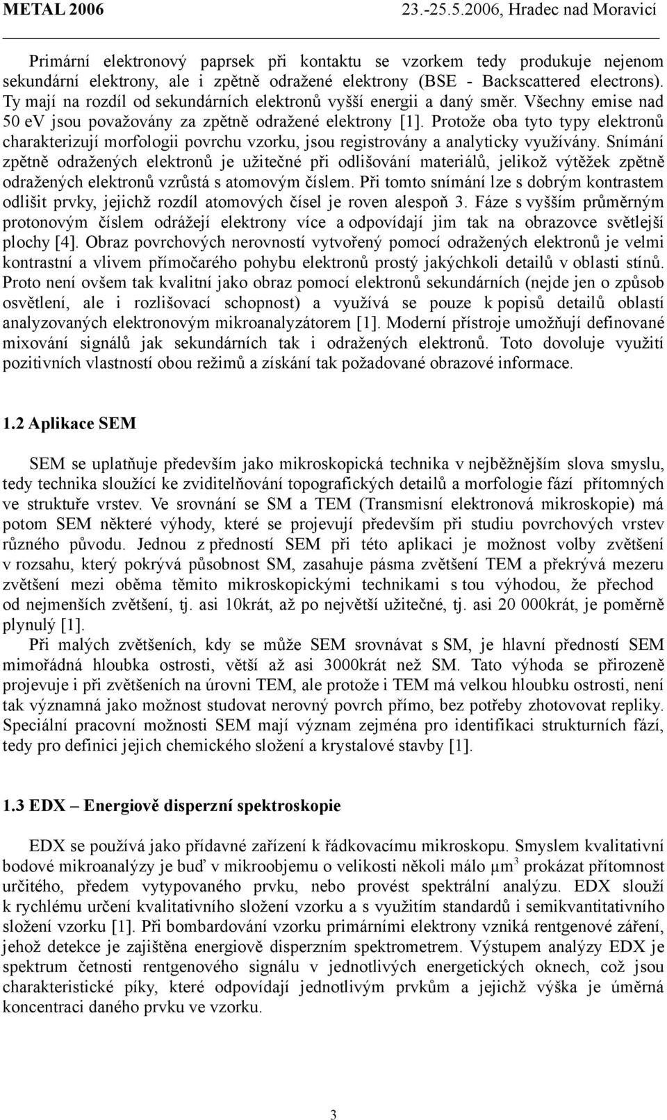 Protože oba tyto typy elektronů charakterizují morfologii povrchu vzorku, jsou registrovány a analyticky využívány.