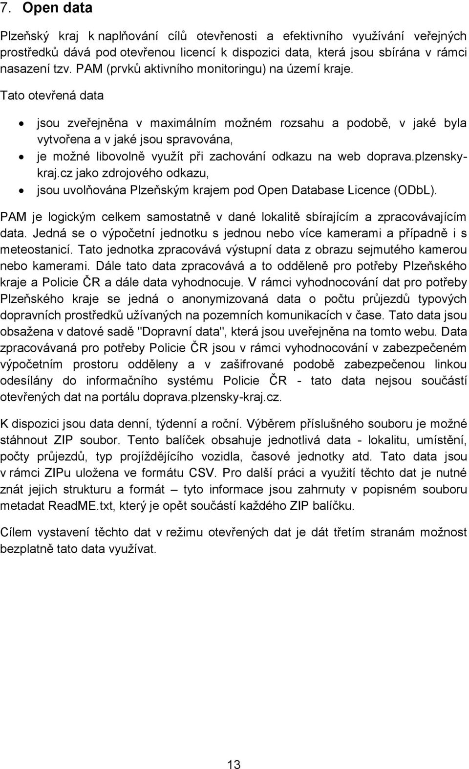 Tato otevřená data jsou zveřejněna v maximálním možném rozsahu a podobě, v jaké byla vytvořena a v jaké jsou spravována, je možné libovolně využít při zachování odkazu na web doprava.plzenskykraj.