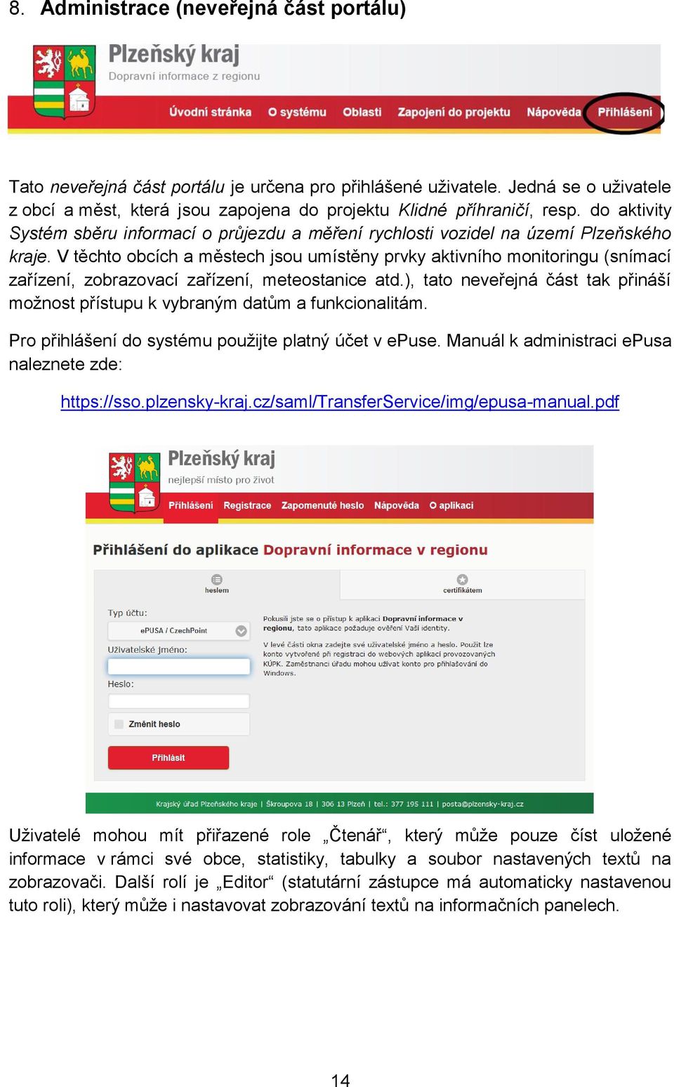 V těchto obcích a městech jsou umístěny prvky aktivního monitoringu (snímací zařízení, zobrazovací zařízení, meteostanice atd.