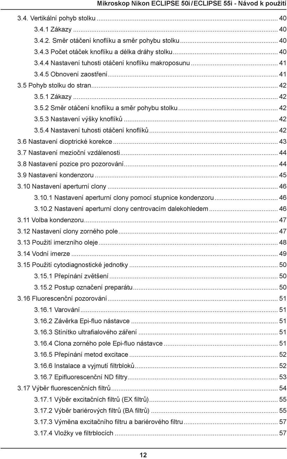 .. 42 3.6 Nastavení dioptrické korekce... 43 3.7 Nastavení mezioční vzdálenosti... 44 3.8 Nastavení pozice pro pozorování... 44 3.9 Nastavení kondenzoru... 45 3.10 Nastavení aperturní clony... 46 3.