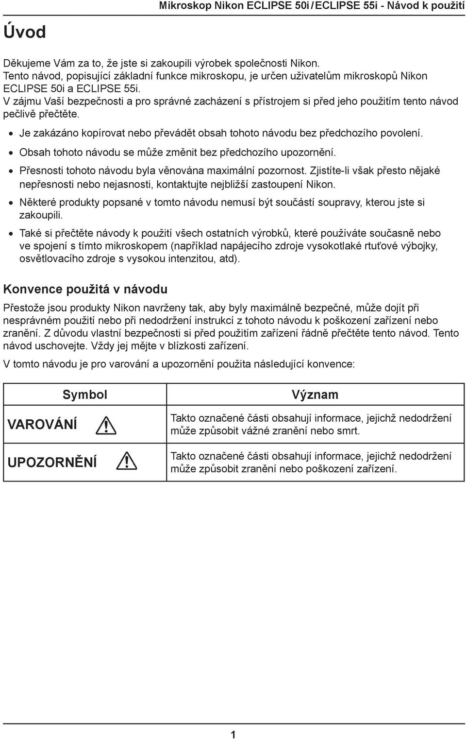 Obsah tohoto návodu se může změnit bez předchozího upozornění. Přesnosti tohoto návodu byla věnována maximální pozornost.