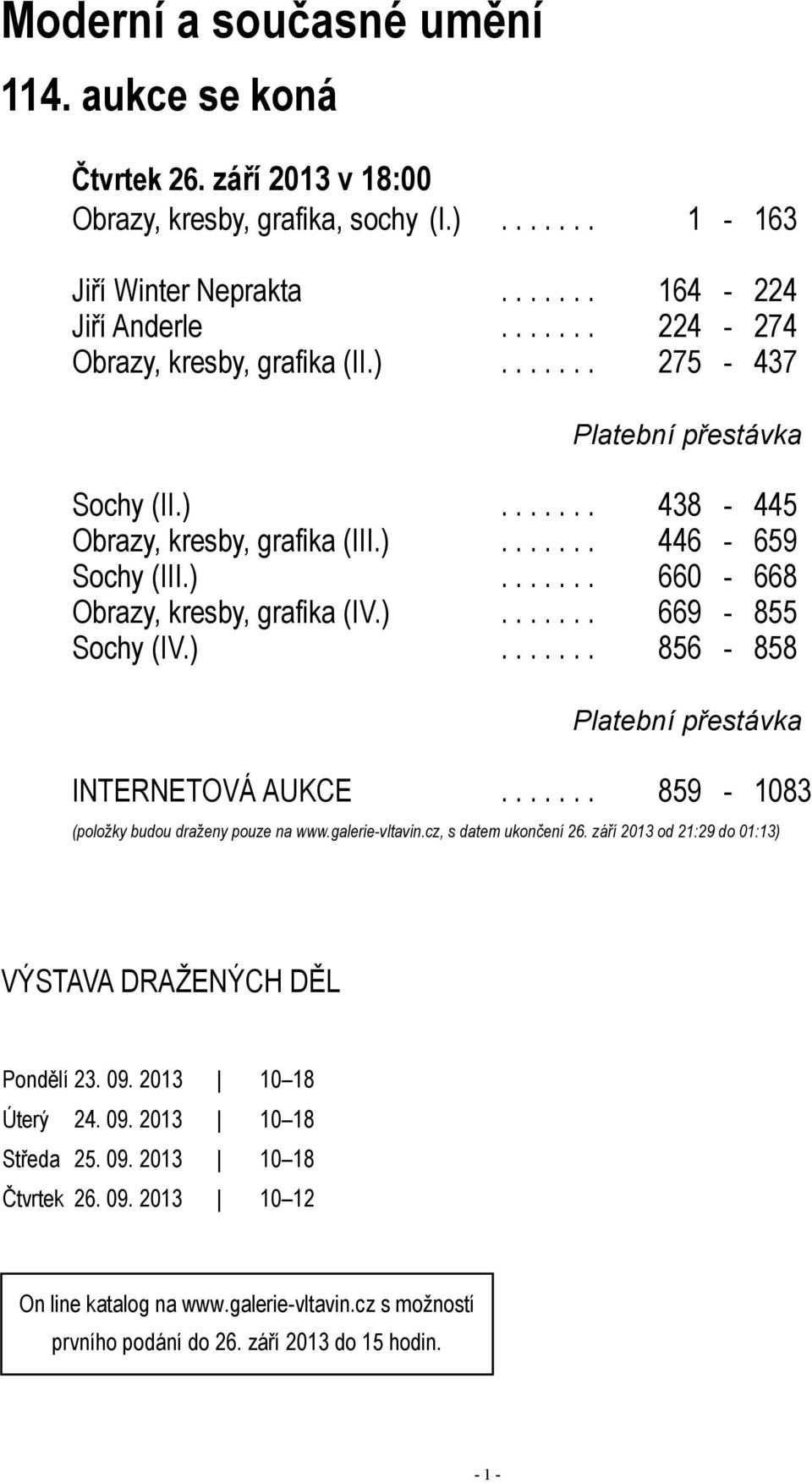 )....... 669-855 Sochy (IV.)....... 856-858 Platební přestávka INTERNETOVÁ AUKCE....... 859-1083 (položky budou draženy pouze na www.galerie-vltavin.cz, s datem ukončení 26.