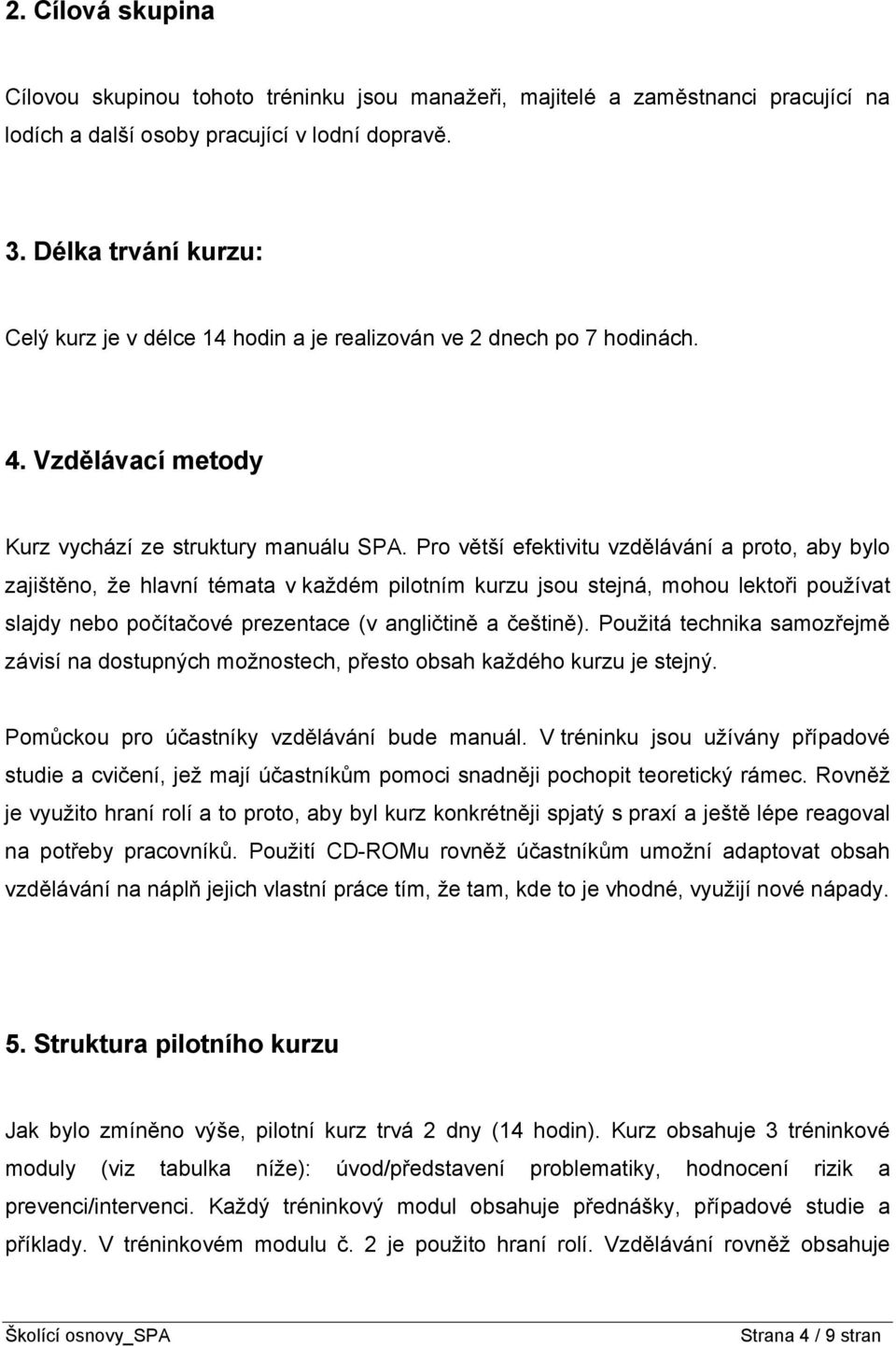 Pro větší efektivitu vzdělávání a proto, aby bylo zajištěno, že hlavní témata v každém pilotním kurzu jsou stejná, mohou lektoři používat slajdy nebo počítačové prezentace (v angličtině a češtině).