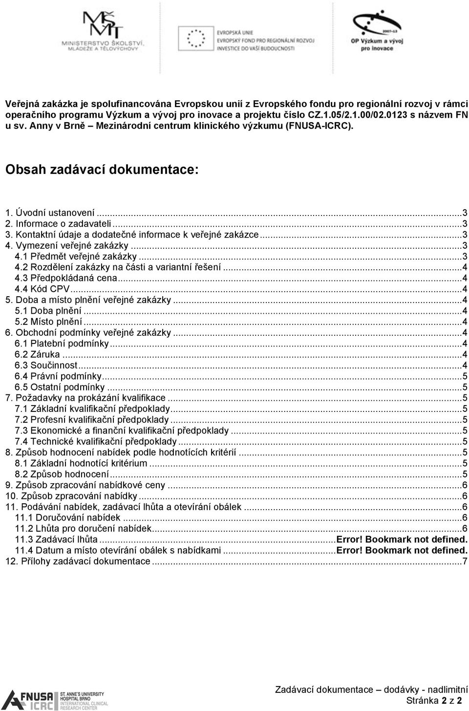 Kontaktní údaje a dodatečné informace k veřejné zakázce...3 4. Vymezení veřejné zakázky...3 4.1 Předmět veřejné zakázky...3 4.2 Rozdělení zakázky na části a variantní řešení...4 4.