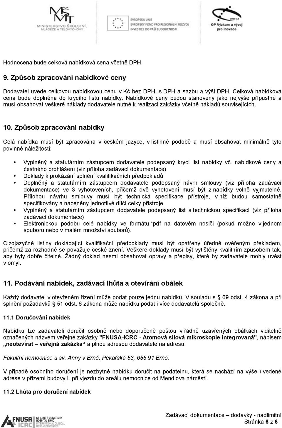 Nabídkové ceny budou stanoveny jako nejvýše přípustné a musí obsahovat veškeré náklady dodavatele nutné k realizaci zakázky včetně nákladů souvisejících. 10.