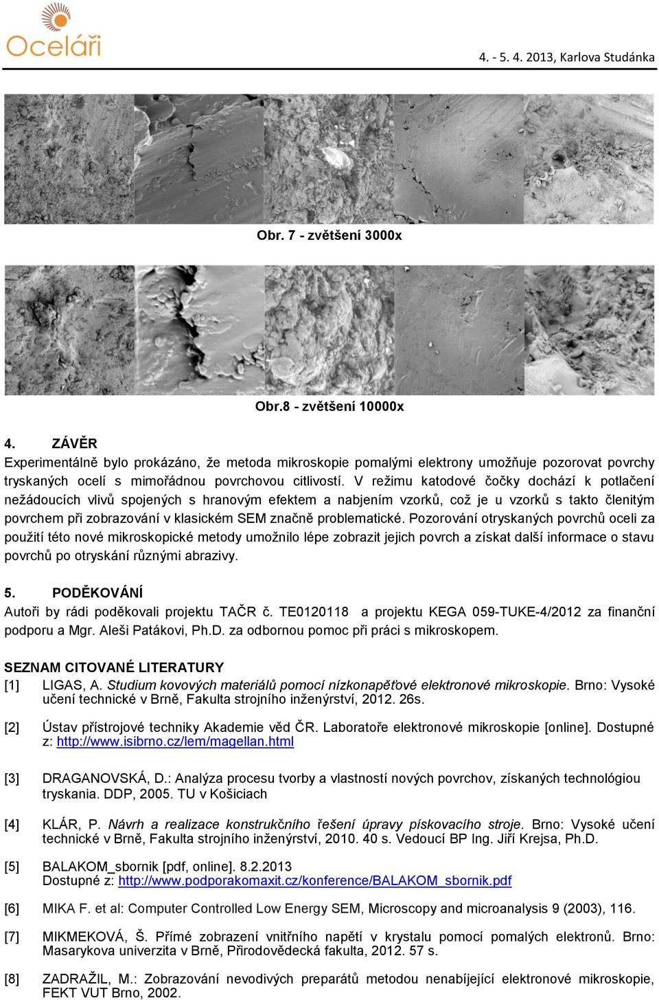 V režimu katodové čočky dochází k potlačení nežádoucích vlivů spojených s hranovým efektem a nabjením vzorků, což je u vzorků s takto členitým povrchem při zobrazování v klasickém SEM značně