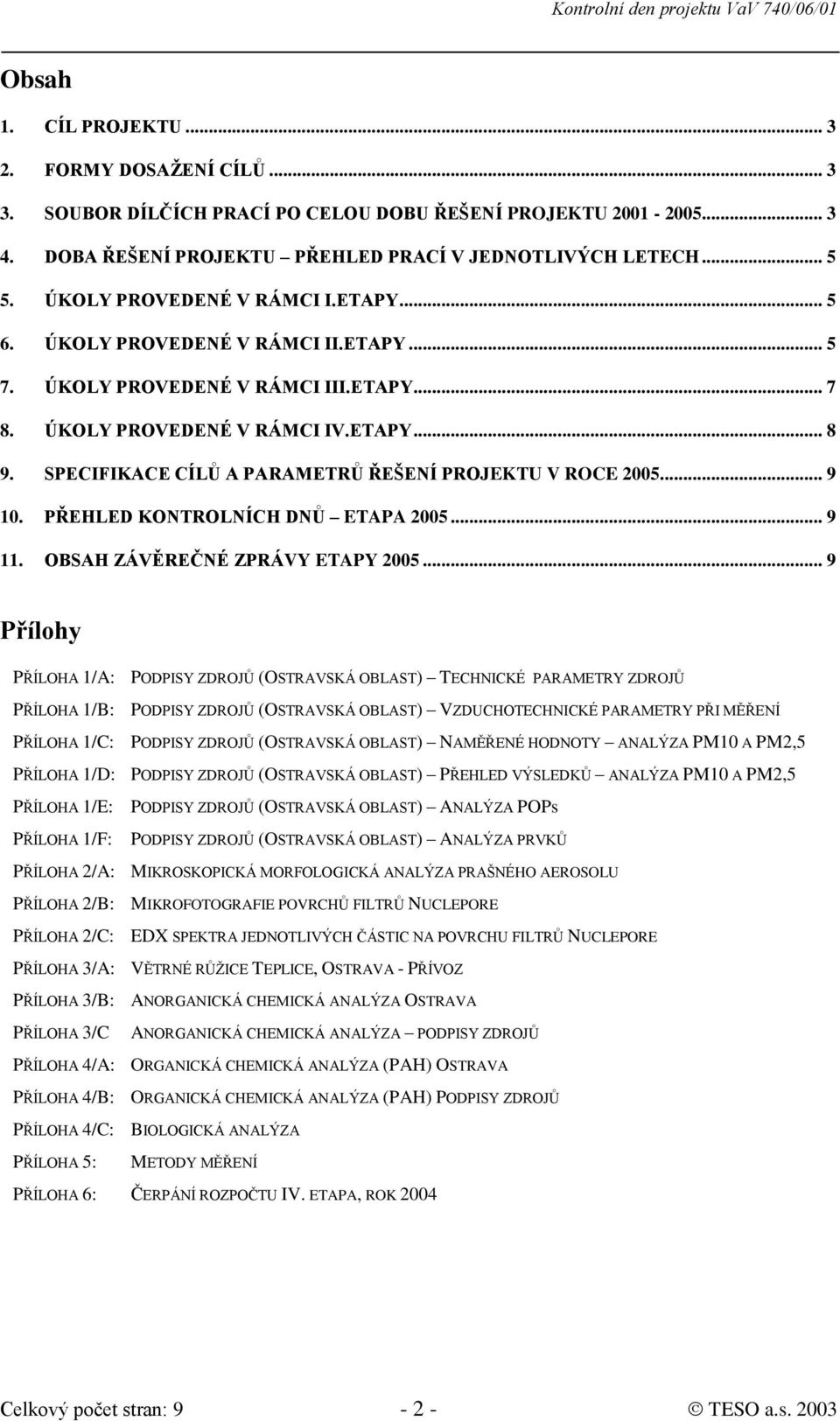 SPECIFIKACE CÍLŮ A PARAMETRŮ ŘEŠENÍ PROJEKTU V ROCE 2005... 9 10. PŘEHLED KONTROLNÍCH DNŮ ETAPA 2005... 9 11. OBSAH ZÁVĚREČNÉ ZPRÁVY ETAPY 2005.