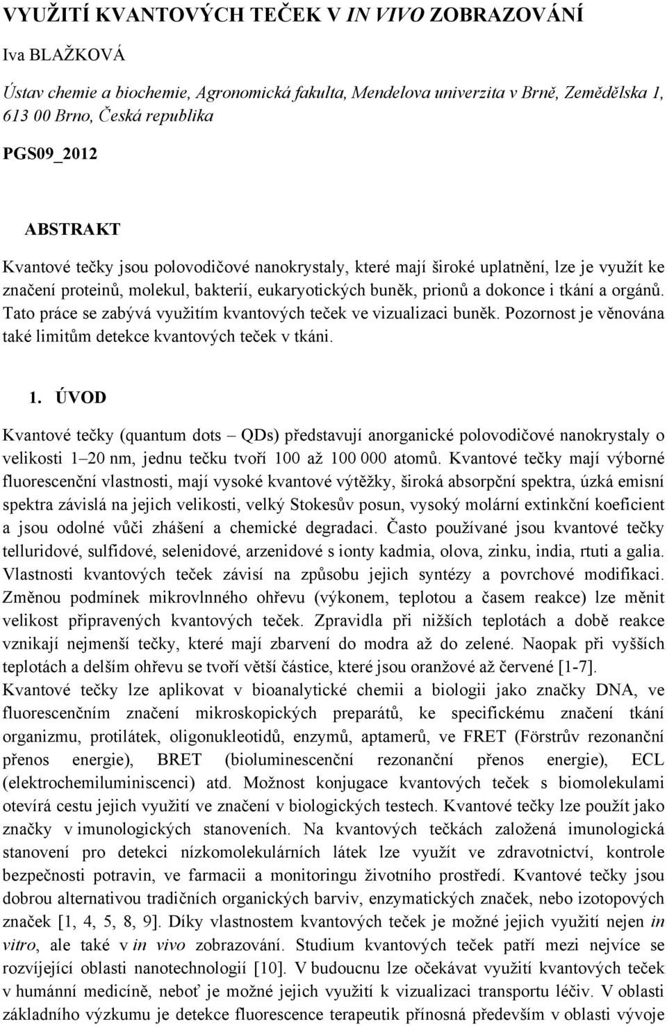 Tato práce se zabývá využitím kvantových teček ve vizualizaci buněk. Pozornost je věnována také limitům detekce kvantových teček v tkáni. 1.