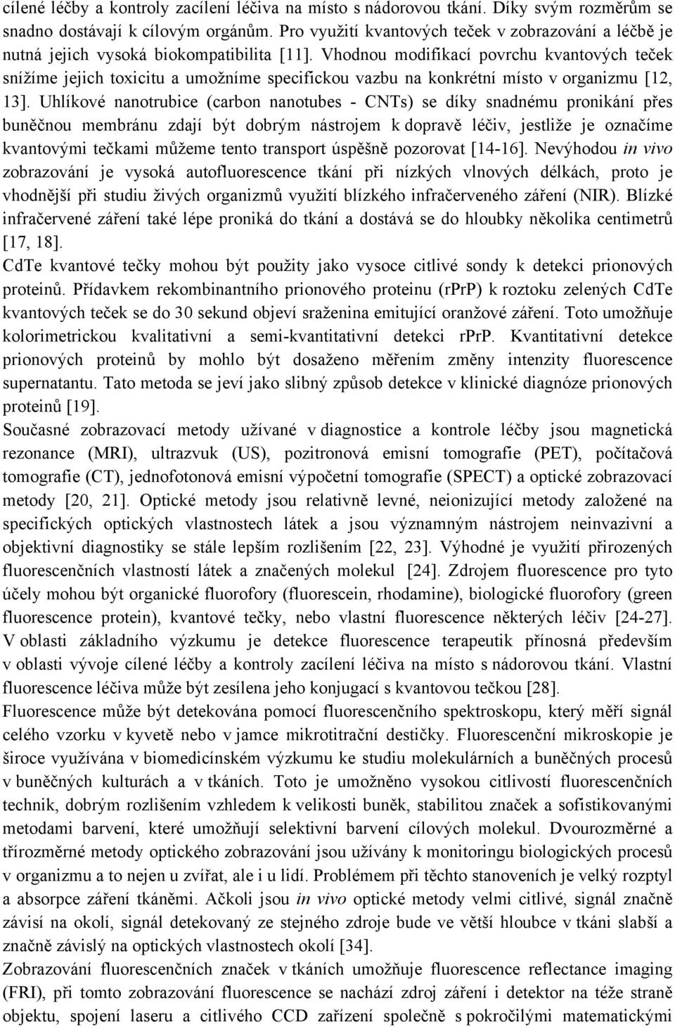 Vhodnou modifikací povrchu kvantových teček snížíme jejich toxicitu a umožníme specifickou vazbu na konkrétní místo v organizmu [12, 13].