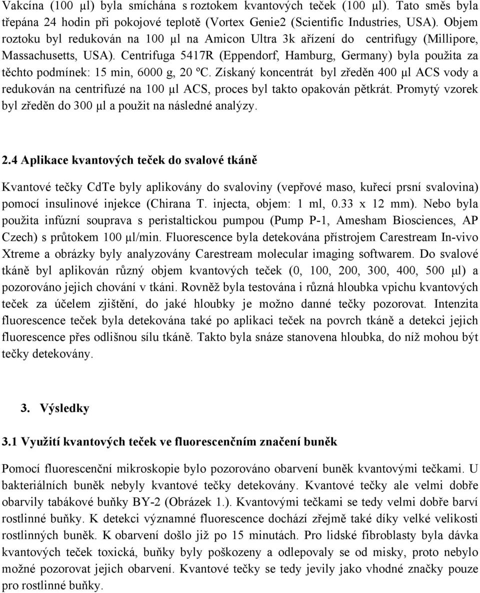 Centrifuga 5417R (Eppendorf, Hamburg, Germany) byla použita za těchto podmínek: 15 min, 6000 g, 20 ºC.