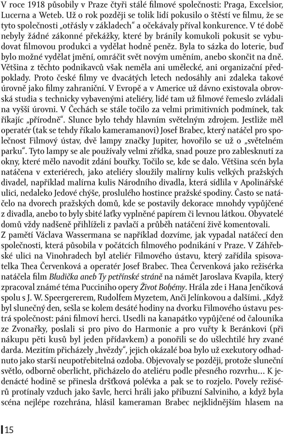 V té době nebyly žádné zákonné překážky, které by bránily komukoli pokusit se vybudovat filmovou produkci a vydělat hodně peněz.