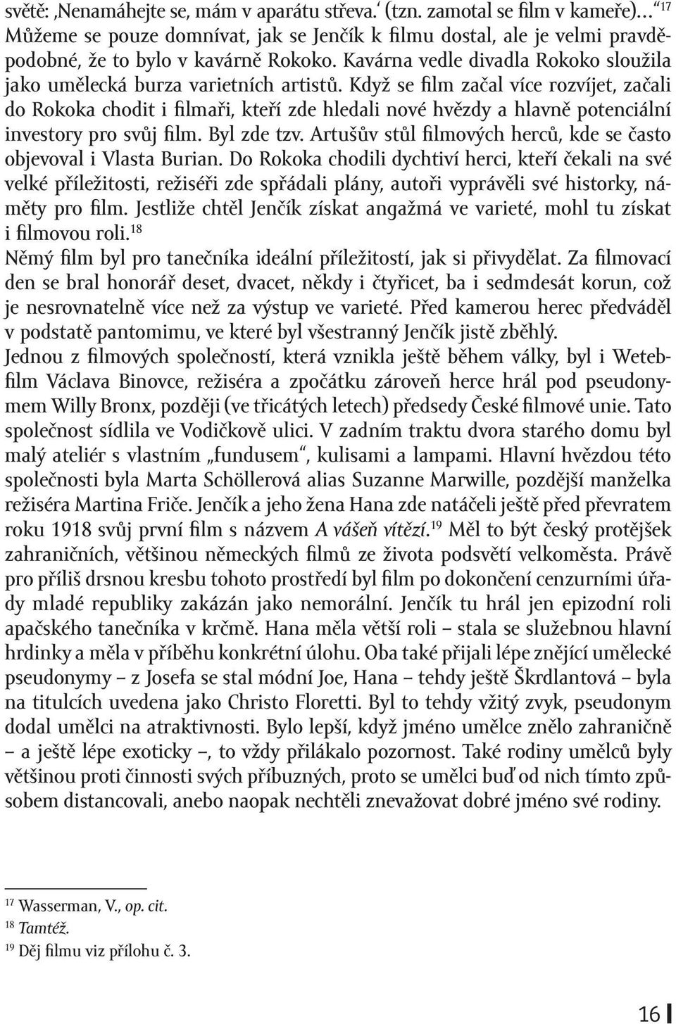 Když se film začal více rozvíjet, začali do Rokoka chodit i filmaři, kteří zde hledali nové hvězdy a hlavně potenciální investory pro svůj film. Byl zde tzv.