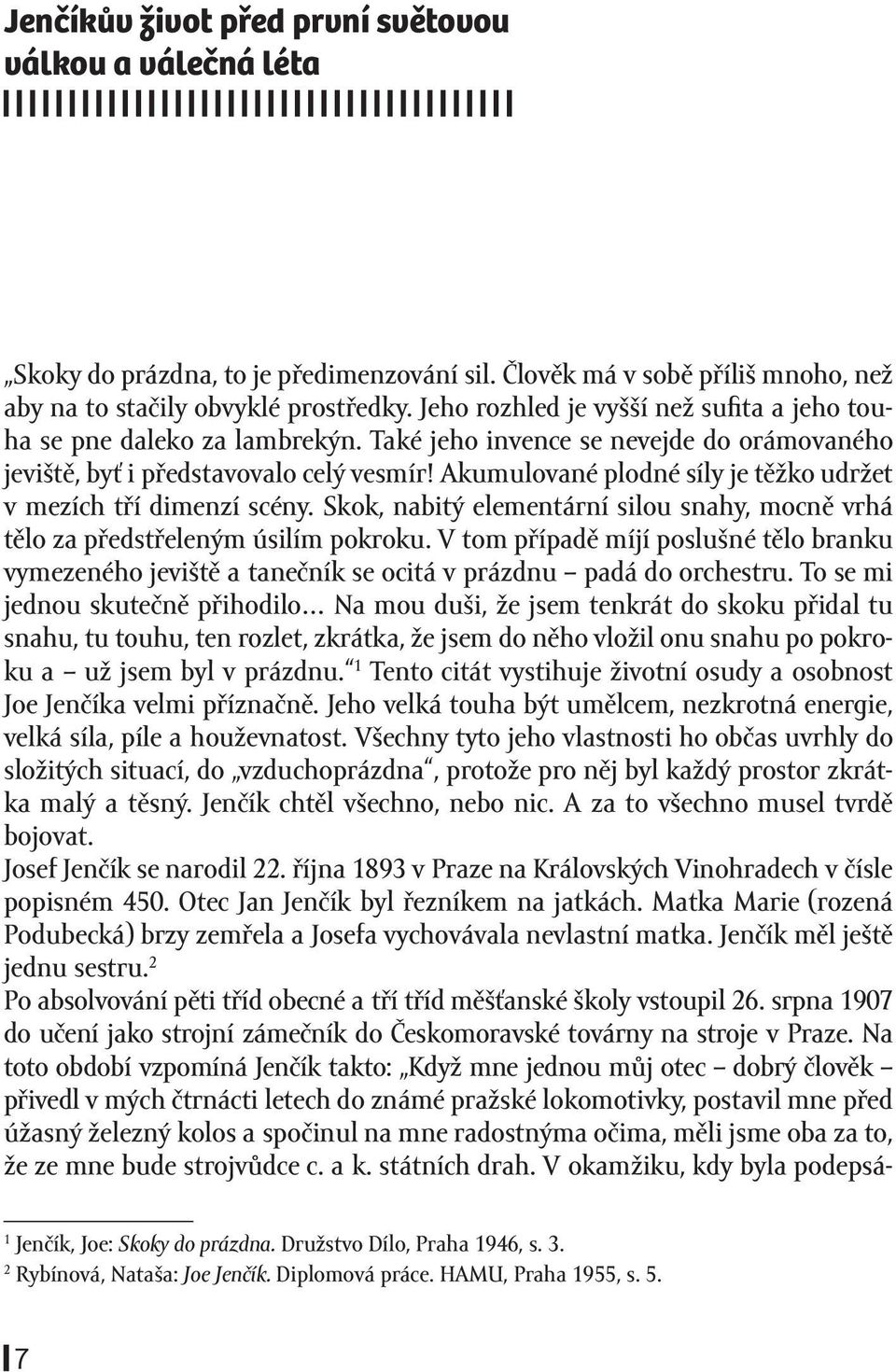 Akumulované plodné síly je těžko udržet v mezích tří dimenzí scény. Skok, nabitý elementární silou snahy, mocně vrhá tělo za předstřeleným úsilím pokroku.