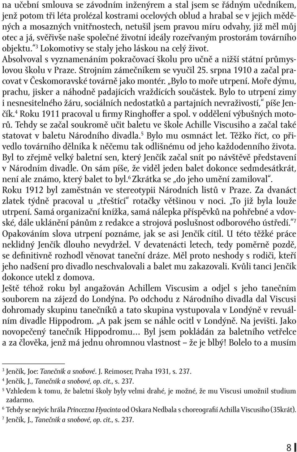 Absolvoval s vyznamenáním pokračovací školu pro učně a nižší státní průmyslovou školu v Praze. Strojním zámečníkem se vyučil 25. srpna 1910 a začal pracovat v Českomoravské továrně jako montér.