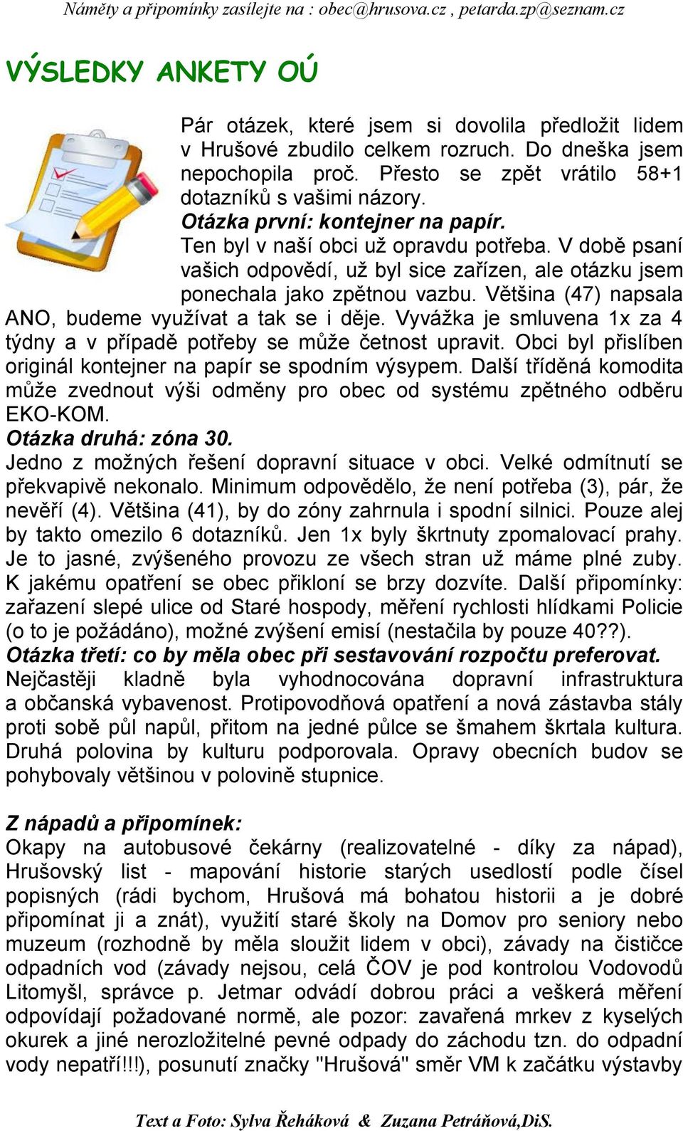 Většina (47) napsala ANO, budeme využívat a tak se i děje. Vyvážka je smluvena 1x za 4 týdny a v případě potřeby se může četnost upravit.