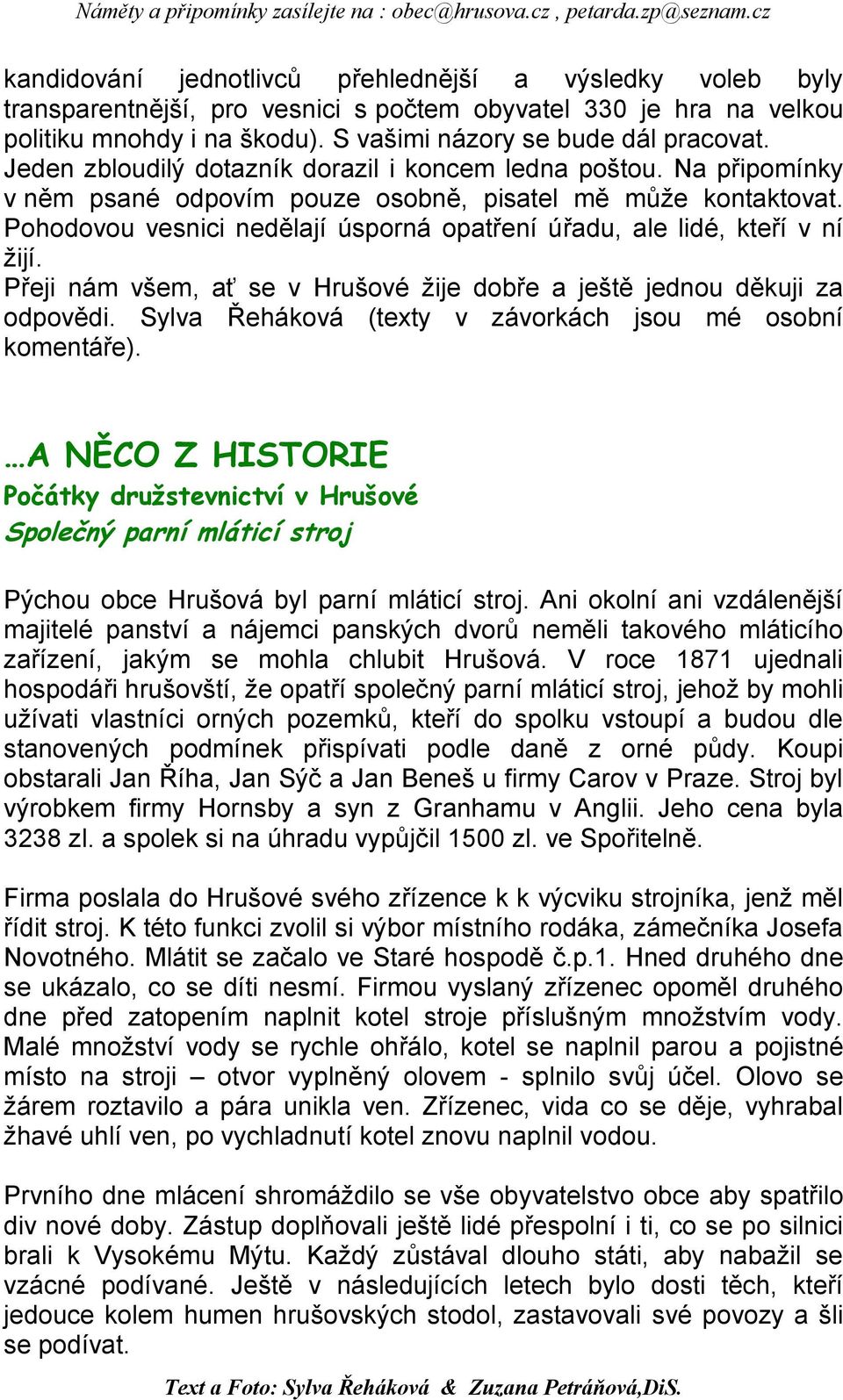 Pohodovou vesnici nedělají úsporná opatření úřadu, ale lidé, kteří v ní žijí. Přeji nám všem, ať se v Hrušové žije dobře a ještě jednou děkuji za odpovědi.