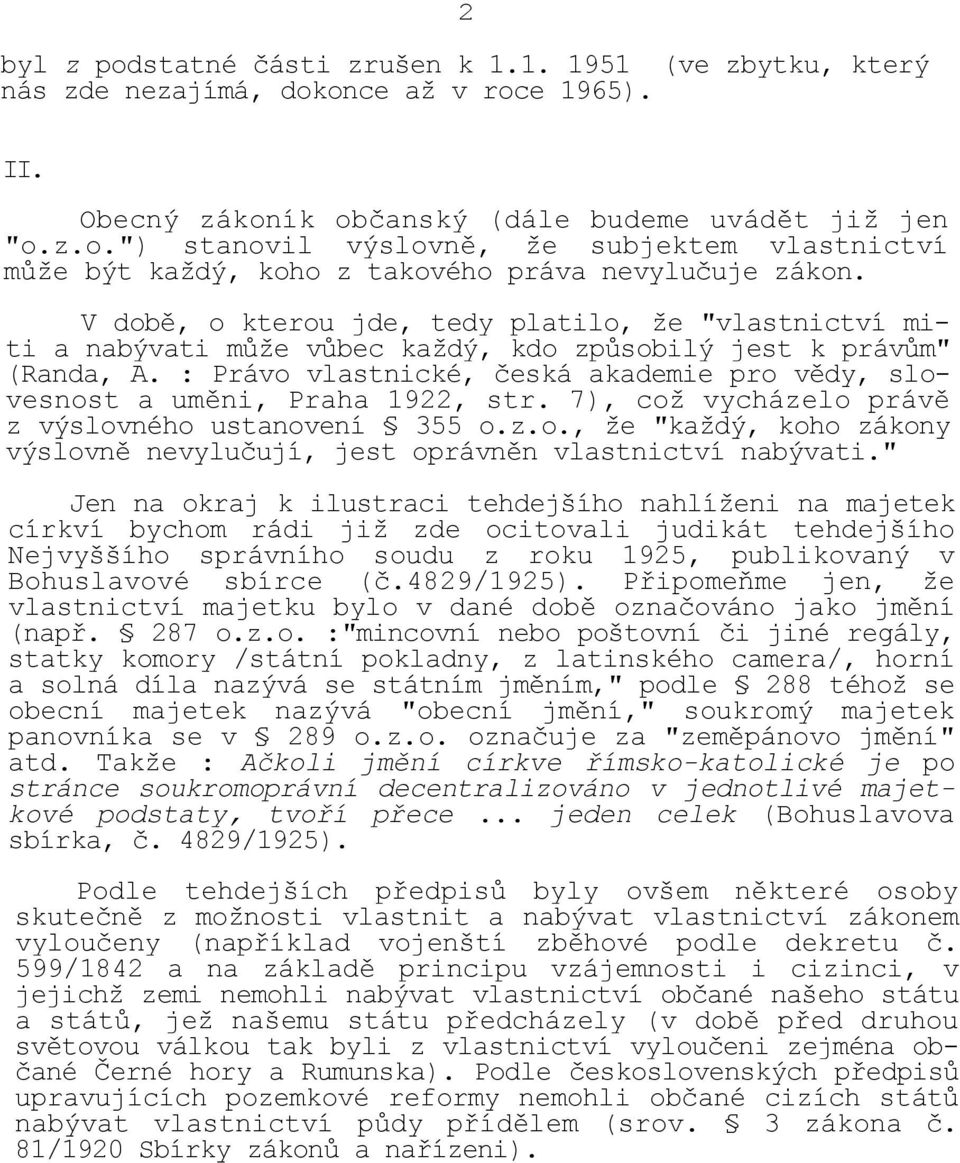 : Právo vlastnické, česká akademie pro vědy, slovesnost a uměni, Praha 1922, str. 7), což vycházelo právě z výslovného ustanovení 355 o.z.o., že "každý, koho zákony výslovně nevylučují, jest oprávněn vlastnictví nabývati.