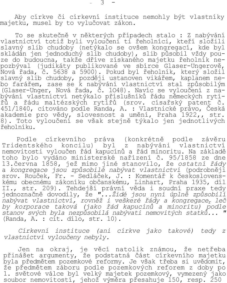 slib chudoby), slib působil vždy pouze do budoucna, takže dříve získaného majetku řeholník nepozbýval (judikáty publikované ve sbírce Glaser-Ungerově, Nová řada, č. 5638 a 5900).