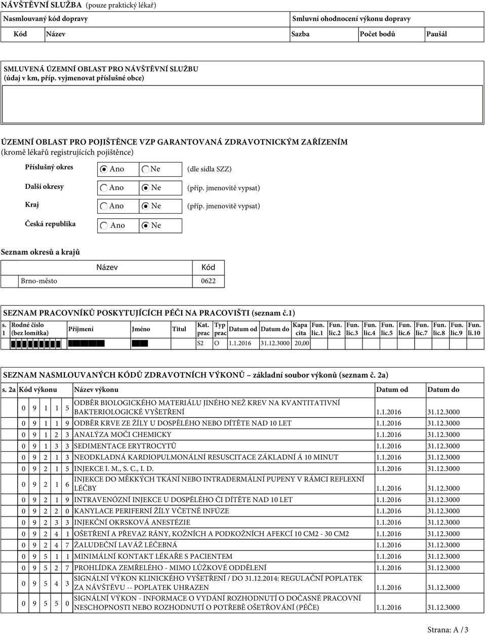 sídla SZZ) (příp. jmenovitě vypsat) (příp. jmenovitě vypsat) Česká republika Ano Ne Seznam okresů a krajů Název Kód Brno-město 0622 SEZNAM PRACOVNÍKŮ POSKYTUJÍCÍCH PÉČI NA PRACOVIŠTI (seznam č.1) s.