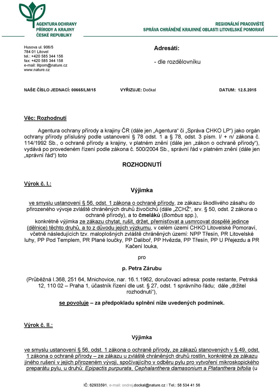 l/ + n/ zákona č. 114/1992 Sb., o ochraně přírody a krajiny, v platném znění (dále jen zákon o ochraně přírody ), vydává po provedeném řízení podle zákona č. 500/2004 Sb.