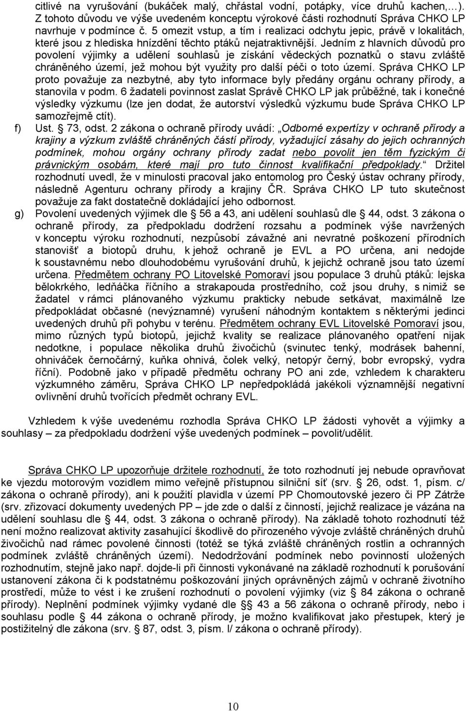 Jedním z hlavních důvodů pro povolení výjimky a udělení souhlasů je získání vědeckých poznatků o stavu zvláště chráněného území, jež mohou být využity pro další péči o toto území.