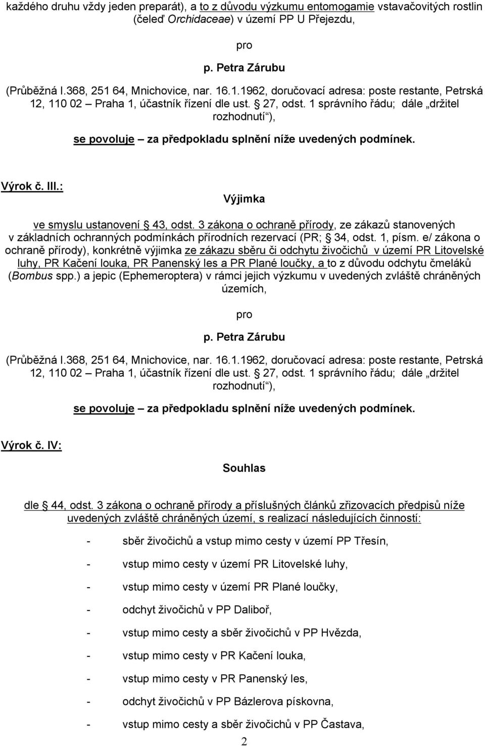 1 správního řádu; dále držitel rozhodnutí ), se povoluje za předpokladu splnění níže uvedených podmínek. Výrok č. III.: Výjimka ve smyslu ustanovení 43, odst.