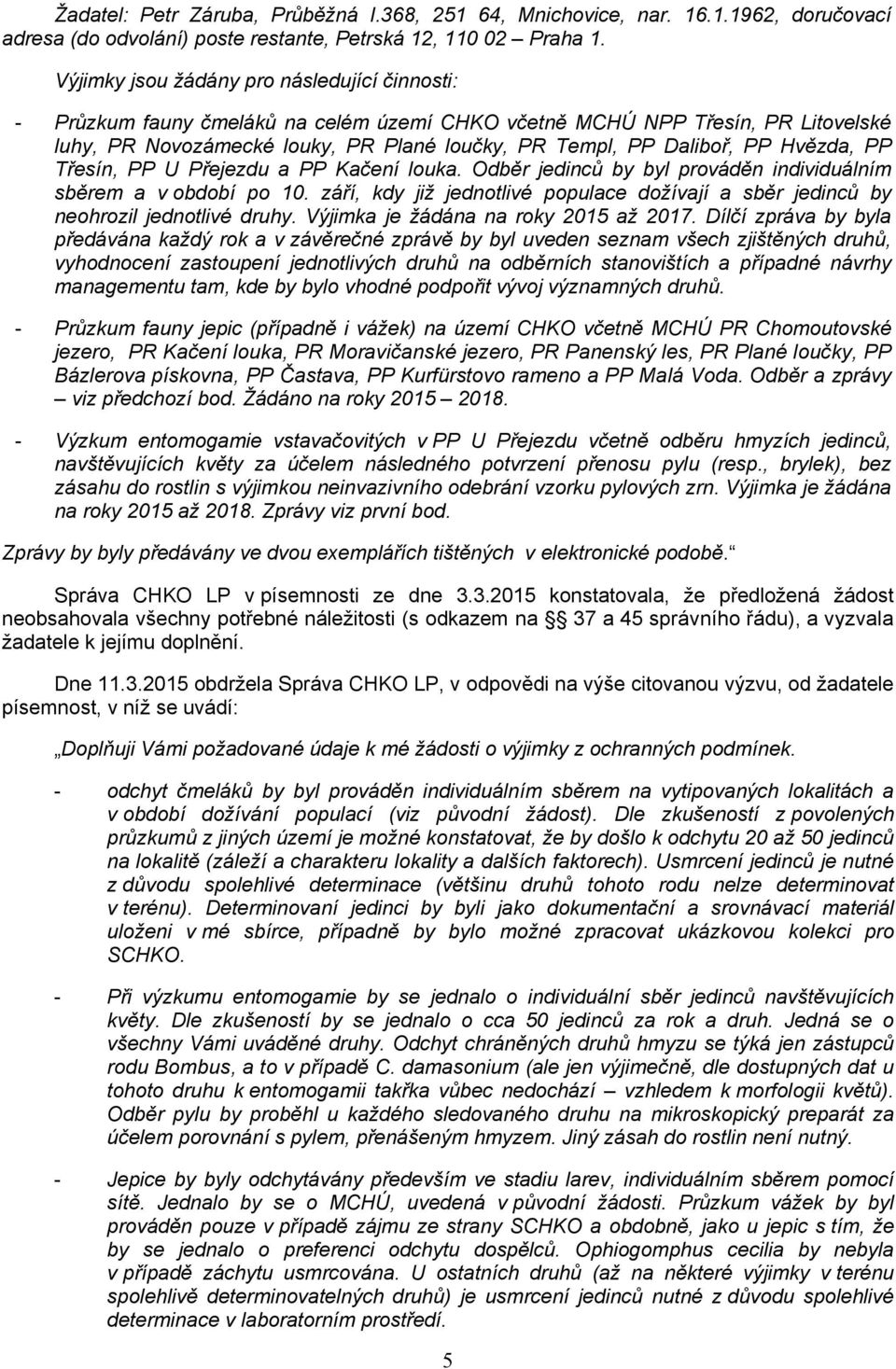 Hvězda, PP Třesín, PP U Přejezdu a PP Kačení louka. Odběr jedinců by byl prováděn individuálním sběrem a v období po 10.