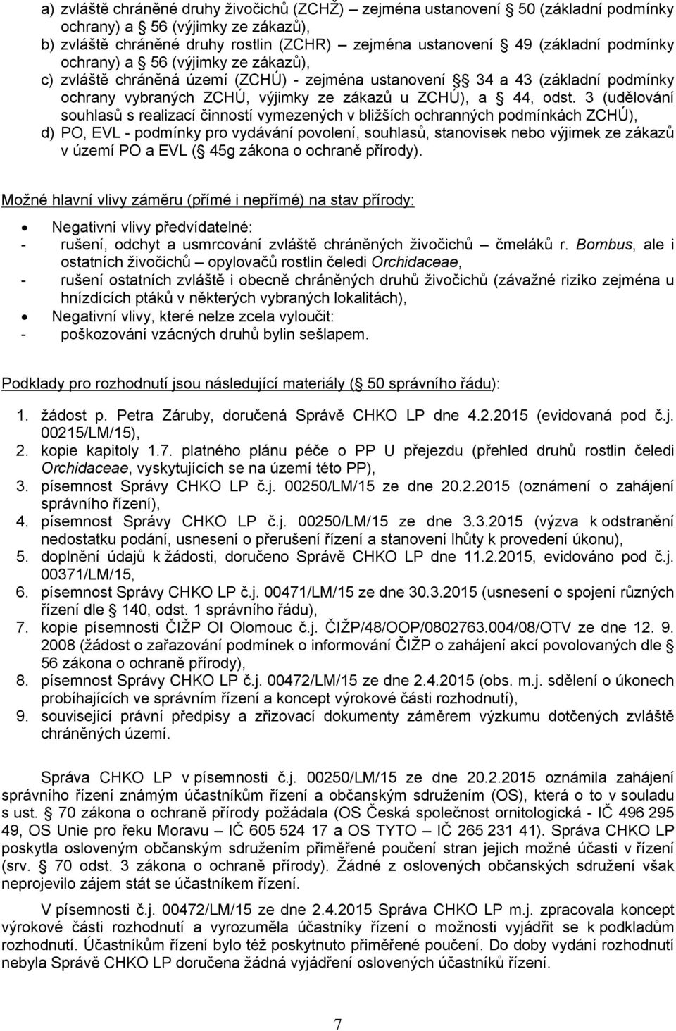 3 (udělování souhlasů s realizací činností vymezených v bližších ochranných podmínkách ZCHÚ), d) PO, EVL - podmínky pro vydávání povolení, souhlasů, stanovisek nebo výjimek ze zákazů v území PO a EVL