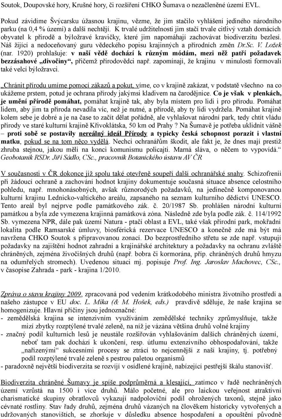 K trvalé udržitelnosti jim stačí trvale citlivý vztah domácích obyvatel k přírodě a býložravé kravičky, které jim napomáhají zachovávat biodiverzitu bezlesí.