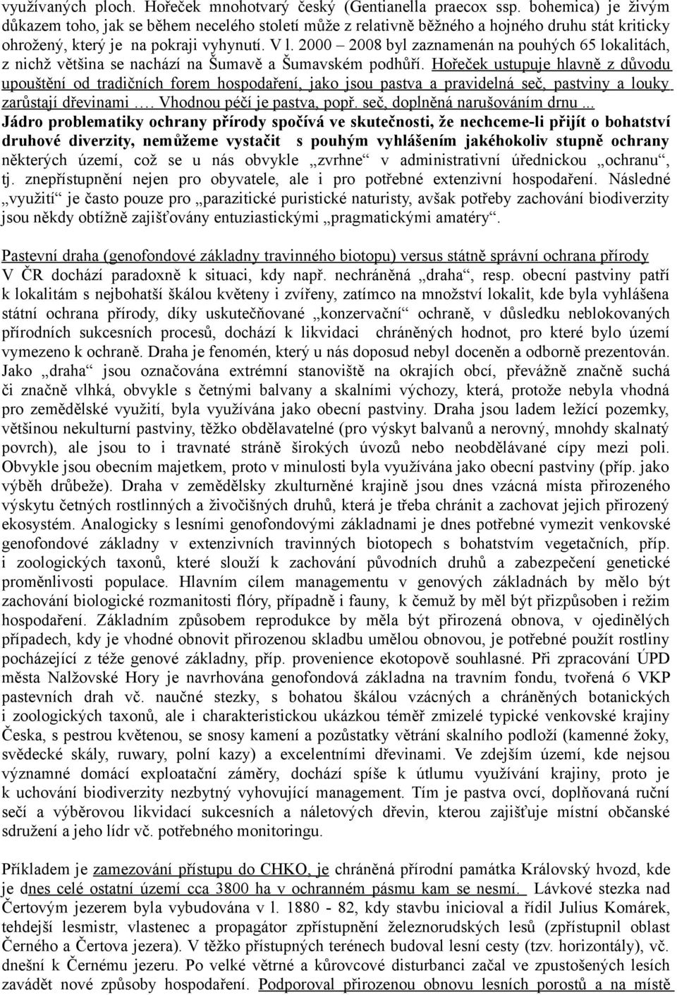 2000 2008 byl zaznamenán na pouhých 65 lokalitách, z nichž většina se nachází na Šumavě a Šumavském podhůří.