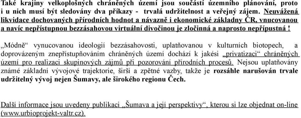 Módně vynucovanou ideologií bezzásahovosti, uplatňovanou v kulturních biotopech, a doprovázeným znepřístupňováním chráněných území dochází k jakési privatizaci chráněných území pro realizaci