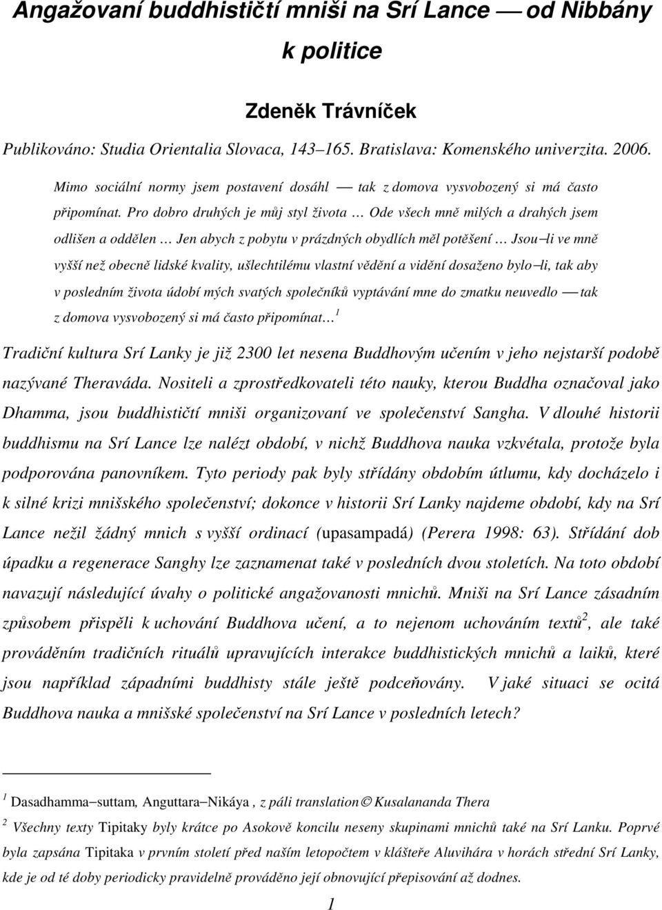 Pro dobro druhých je mj styl života Ode všech mn milých a drahých jsem odlišen a oddlen Jen abych z pobytu v prázdných obydlích ml potšení Jsou li ve mn vyšší než obecn lidské kvality, ušlechtilému