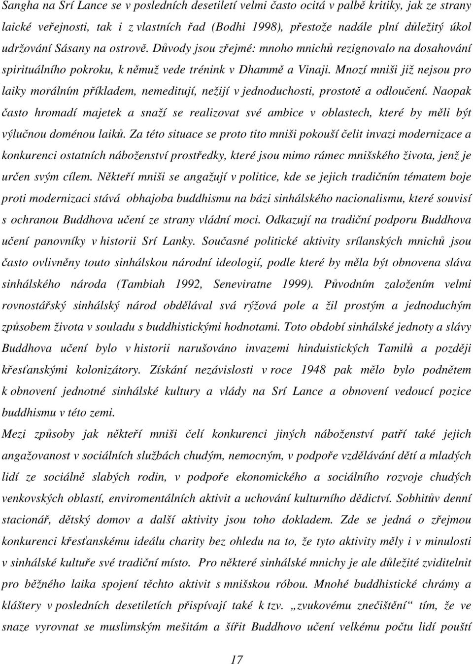 Mnozí mniši již nejsou pro laiky morálním píkladem, nemeditují, nežijí v jednoduchosti, prostot a odlouení.