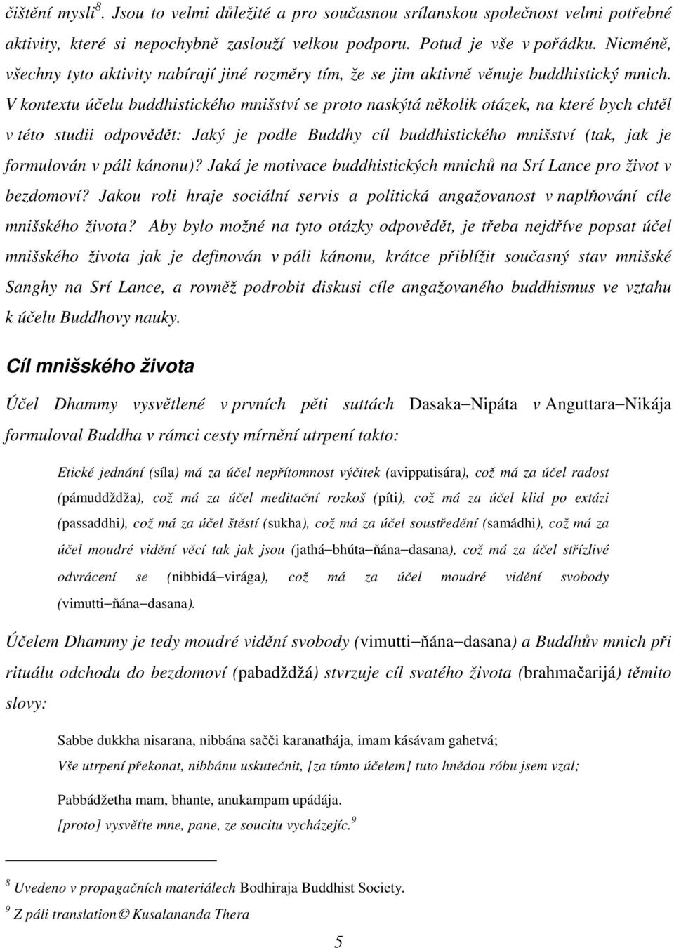 V kontextu úelu buddhistického mnišství se proto naskýtá nkolik otázek, na které bych chtl v této studii odpovdt: Jaký je podle Buddhy cíl buddhistického mnišství (tak, jak je formulován v páli