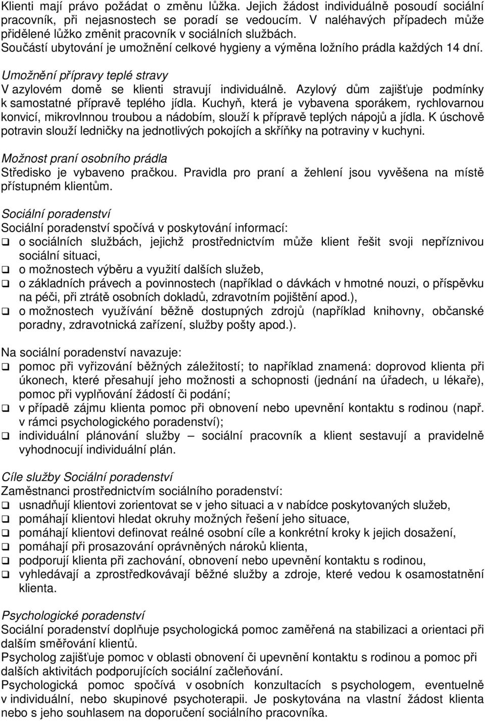 Umožnění přípravy teplé stravy V azylovém domě se klienti stravují individuálně. Azylový dům zajišťuje podmínky k samostatné přípravě teplého jídla.