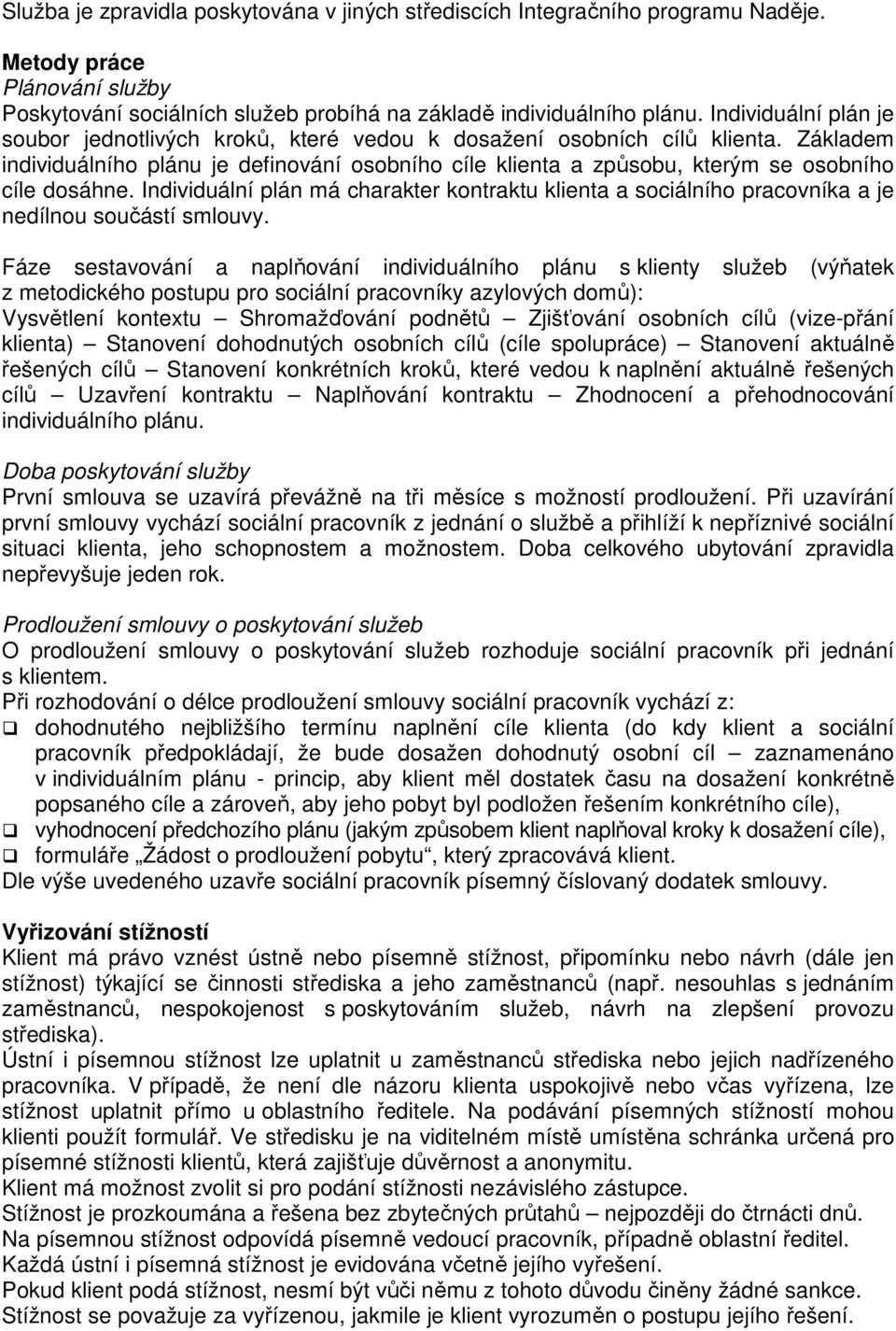 Základem individuálního plánu je definování osobního cíle klienta a způsobu, kterým se osobního cíle dosáhne.