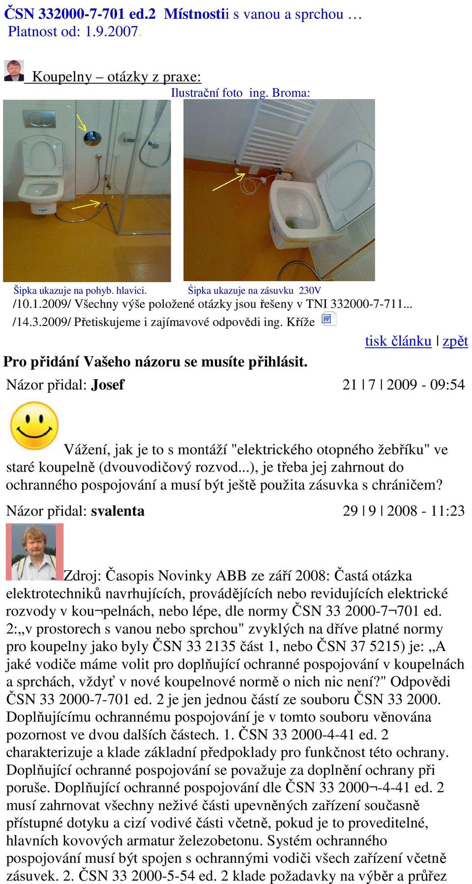 Názor přidal: Josef 21 7 2009-09:54 Vážení, jak je to s montáží "elektrického otopného žebříku" ve staré koupelně (dvouvodičový rozvod.