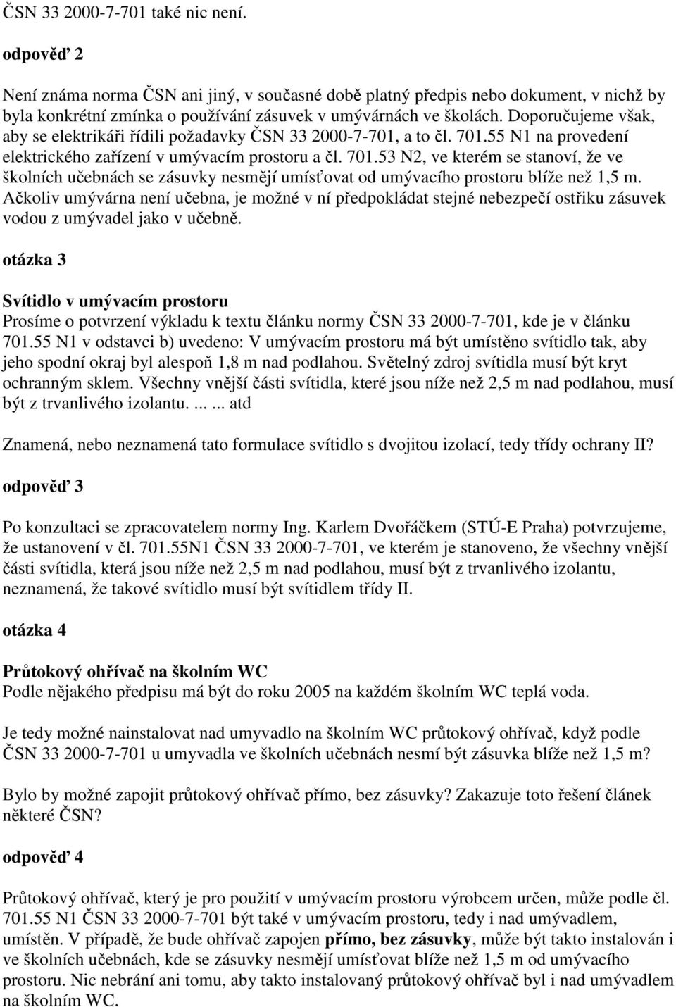 55 N1 na provedení elektrického zařízení v umývacím prostoru a čl. 701.53 N2, ve kterém se stanoví, že ve školních učebnách se zásuvky nesmějí umísťovat od umývacího prostoru blíže než 1,5 m.