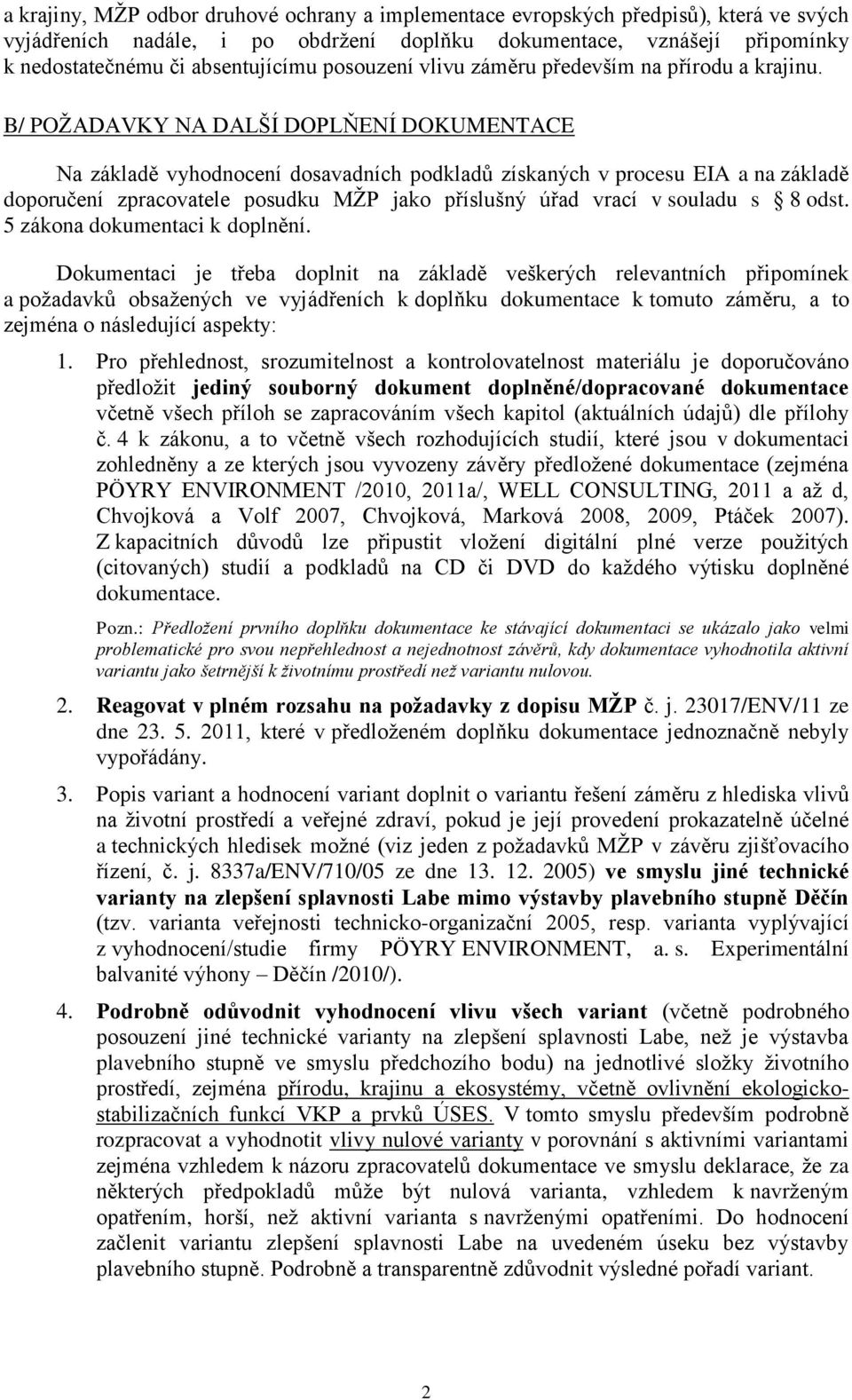 B/ POŽADAVKY NA DALŠÍ DOPLŇENÍ DOKUMENTACE Na základě vyhodnocení dosavadních podkladů získaných v procesu EIA a na základě doporučení zpracovatele posudku MŽP jako příslušný úřad vrací v souladu s 8