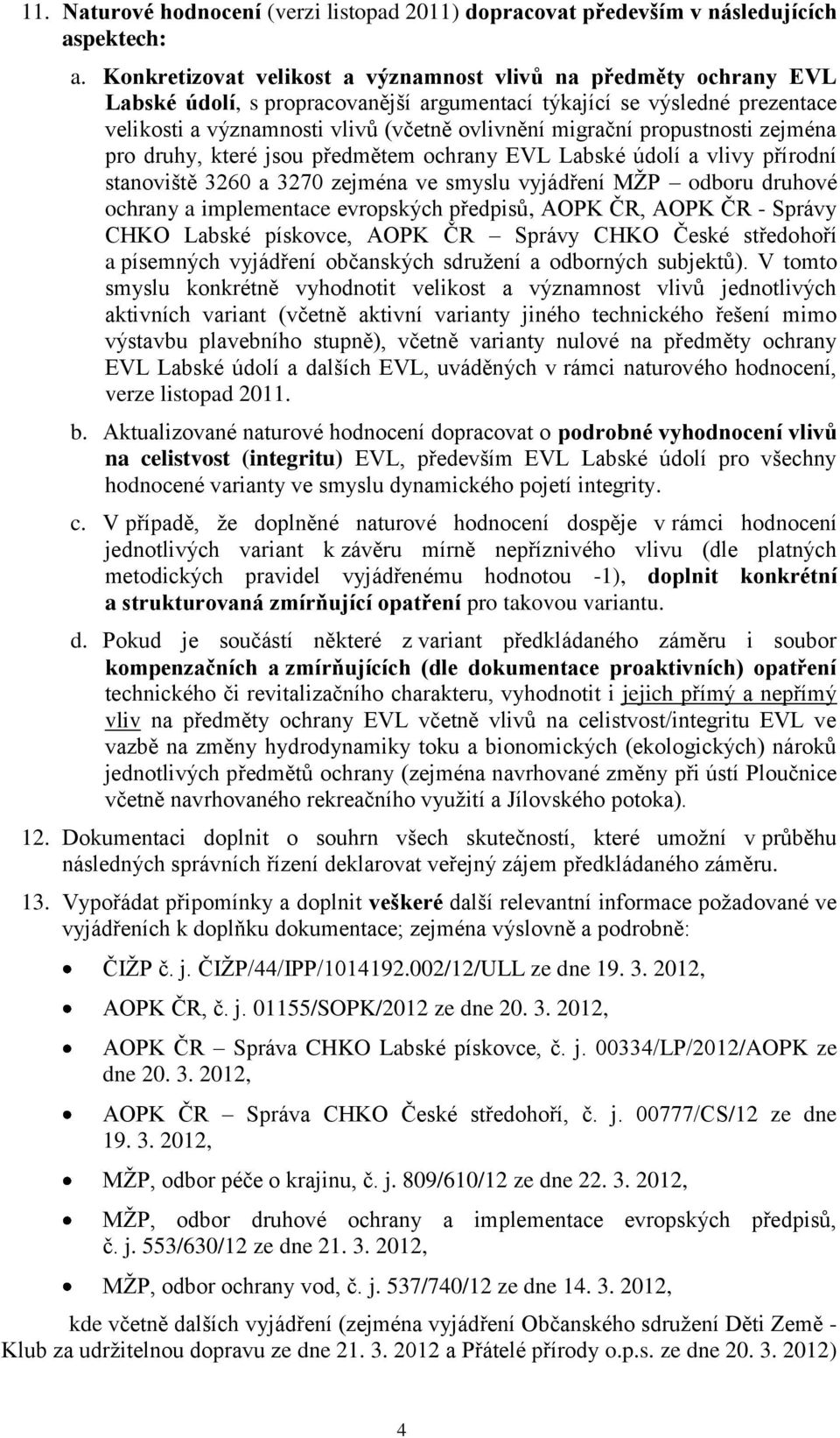 propustnosti zejména pro druhy, které jsou předmětem ochrany EVL Labské údolí a vlivy přírodní stanoviště 3260 a 3270 zejména ve smyslu vyjádření MŽP odboru druhové ochrany a implementace evropských